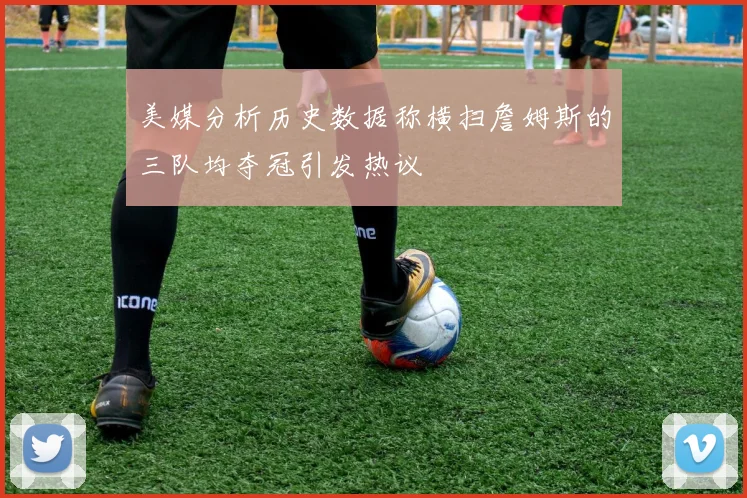 美媒分析历史数据称横扫詹姆斯的三队均夺冠引发热议